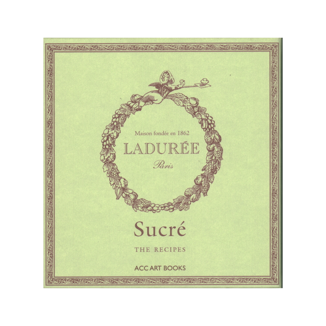 Ladurée Sucré : Le Livre de Recettes